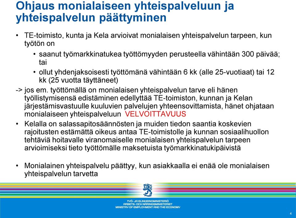 työttömällä on monialaisen yhteispalvelun tarve eli hänen työllistymisensä edistäminen edellyttää TE-toimiston, kunnan ja Kelan järjestämisvastuulle kuuluvien palvelujen yhteensovittamista, hänet