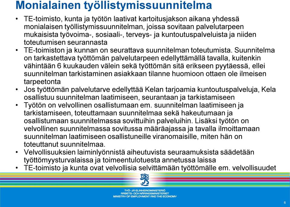 Suunnitelma on tarkastettava työttömän palvelutarpeen edellyttämällä tavalla, kuitenkin vähintään 6 kuukauden välein sekä työttömän sitä erikseen pyytäessä, ellei suunnitelman tarkistaminen asiakkaan