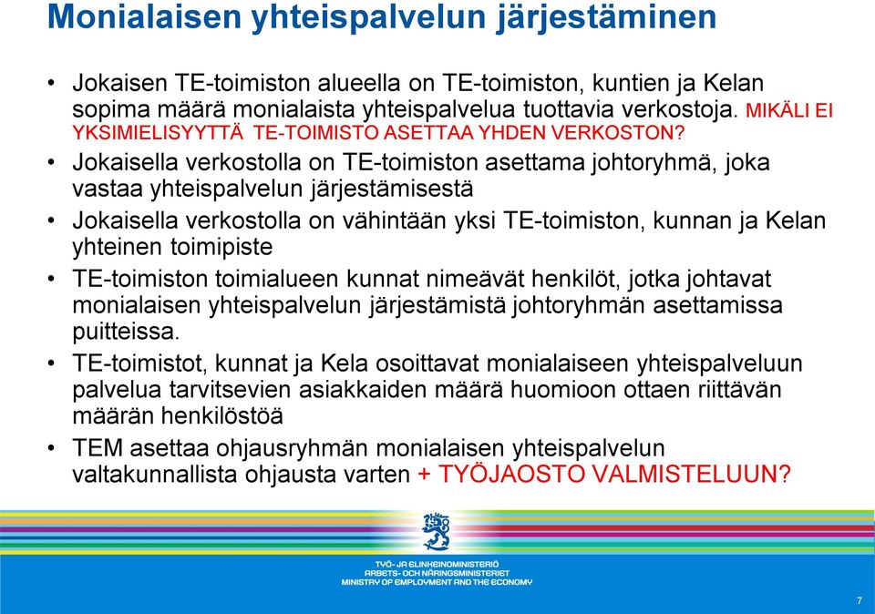 Jokaisella verkostolla on TE-toimiston asettama johtoryhmä, joka vastaa yhteispalvelun järjestämisestä Jokaisella verkostolla on vähintään yksi TE-toimiston, kunnan ja Kelan yhteinen toimipiste