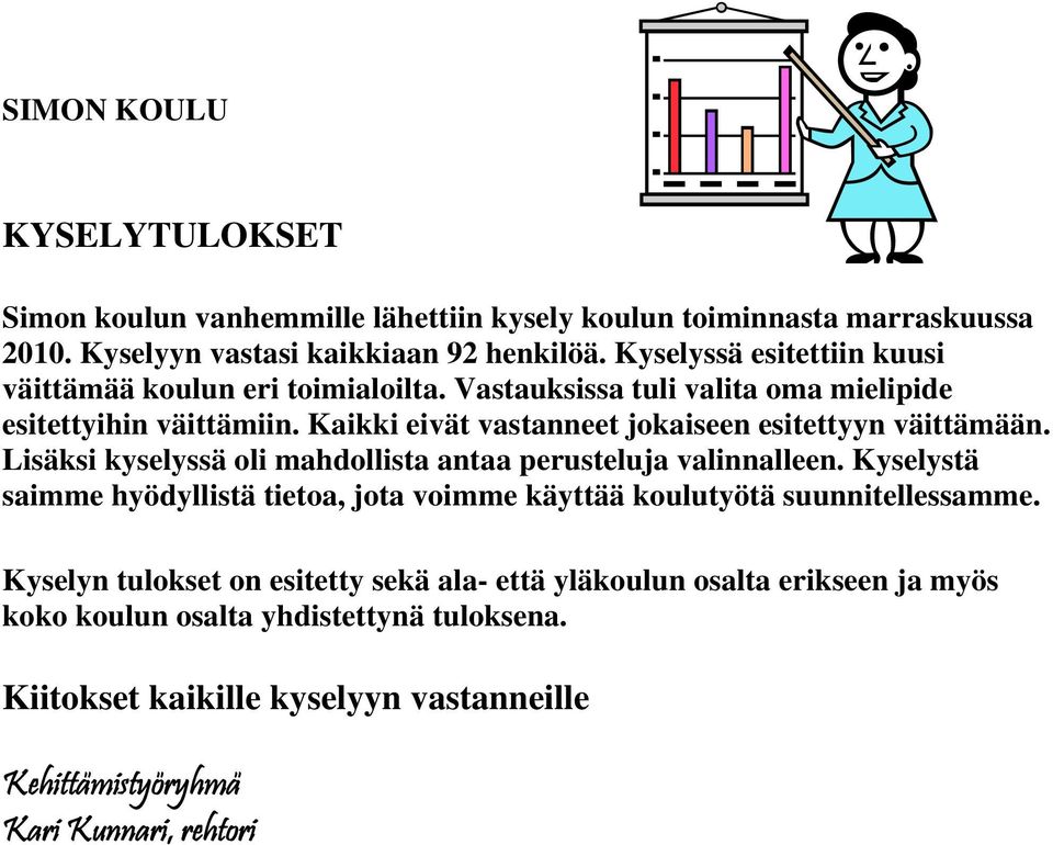 Kaikki eivät vastanneet jokaiseen esitettyyn väittämään.. Lisäksi kyselyssä oli mahdollista antaa perusteluja valinnalleen.