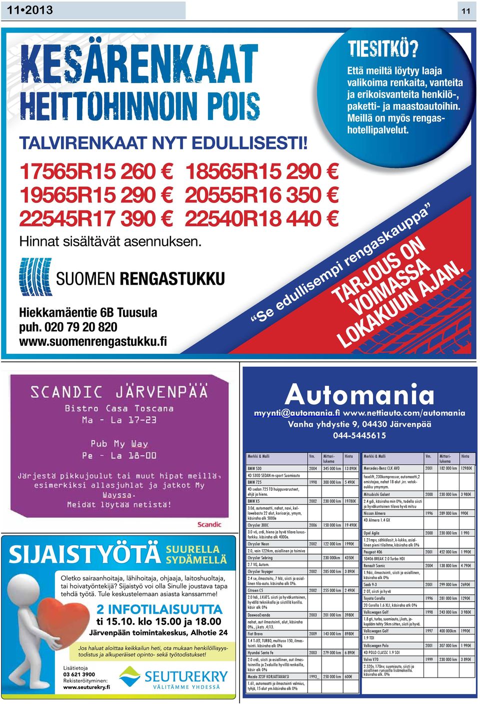 Meillä on myös rengashotellipalvelut. TARJOUS ON VOIMASSA Se edullisempi rengaskauppa LOKAKUUN AJAN. Automania myynti@automania.fi www.nettiauto.