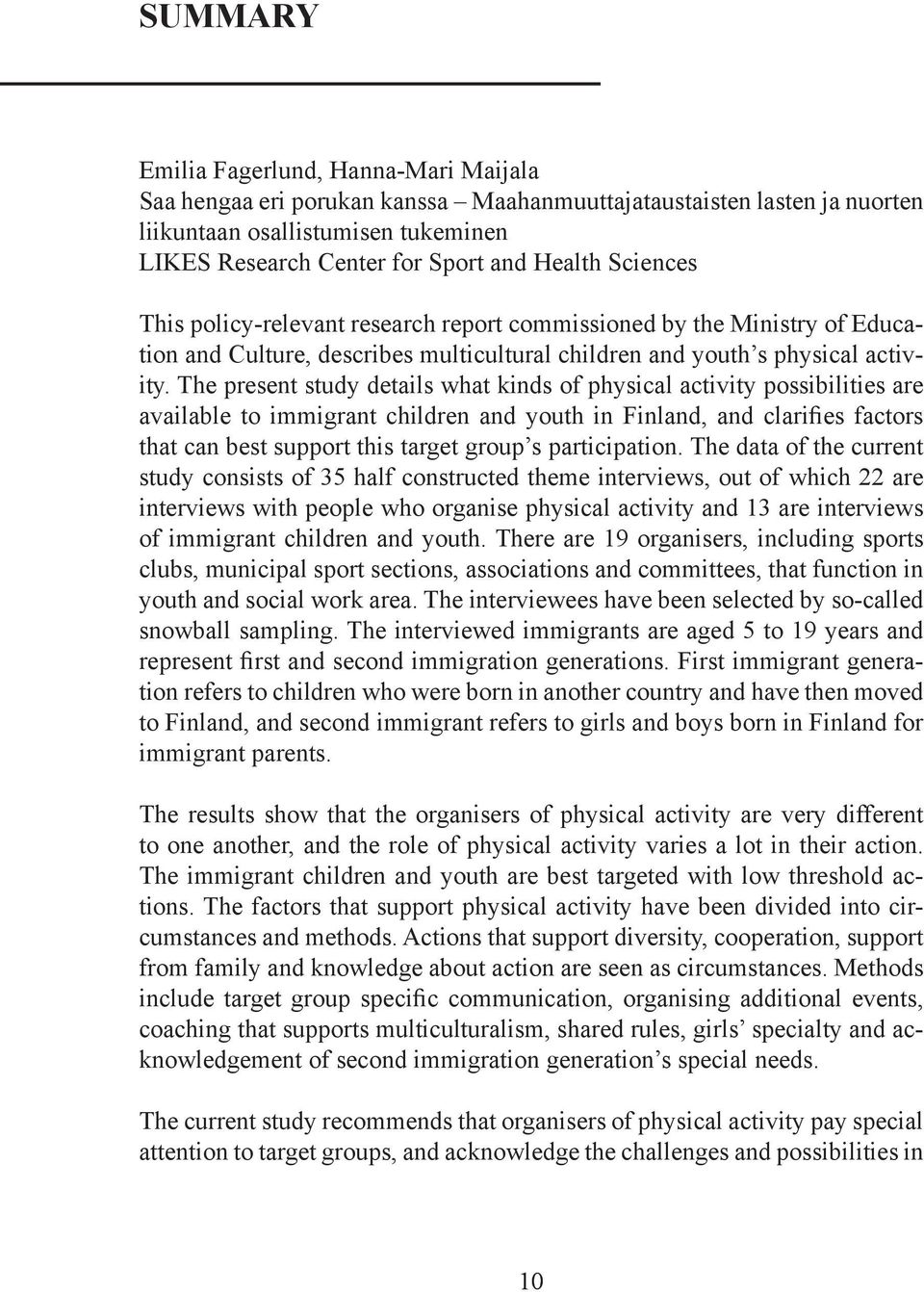 The present study details what kinds of physical activity possibilities are available to immigrant children and youth in Finland, and clarifies factors that can best support this target group s