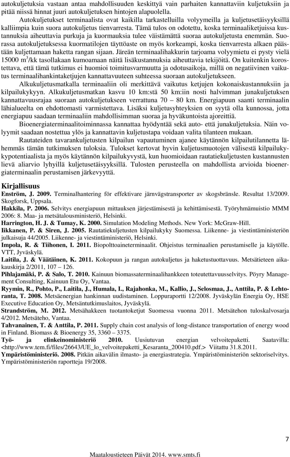 Tämä tulos on odotettu, koska terminaaliketjuissa kustannuksia aiheuttavia purkuja ja kuormauksia tulee väistämättä suoraa autokuljetusta enemmän.