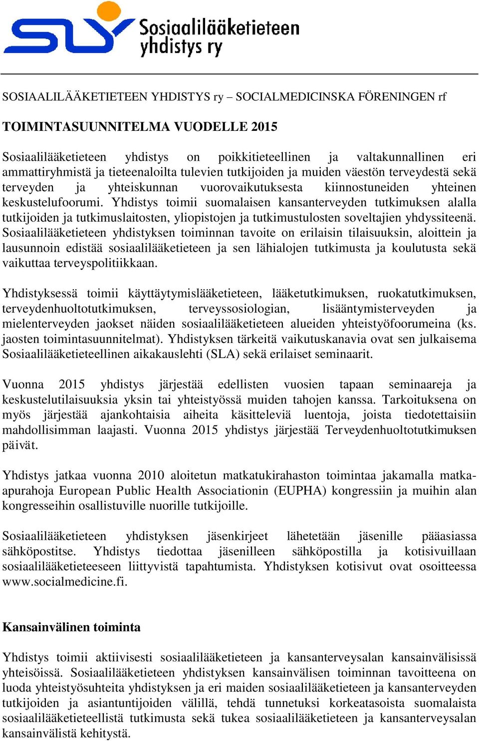 Yhdistys toimii suomalaisen kansanterveyden tutkimuksen alalla tutkijoiden ja tutkimuslaitosten, yliopistojen ja tutkimustulosten soveltajien yhdyssiteenä.