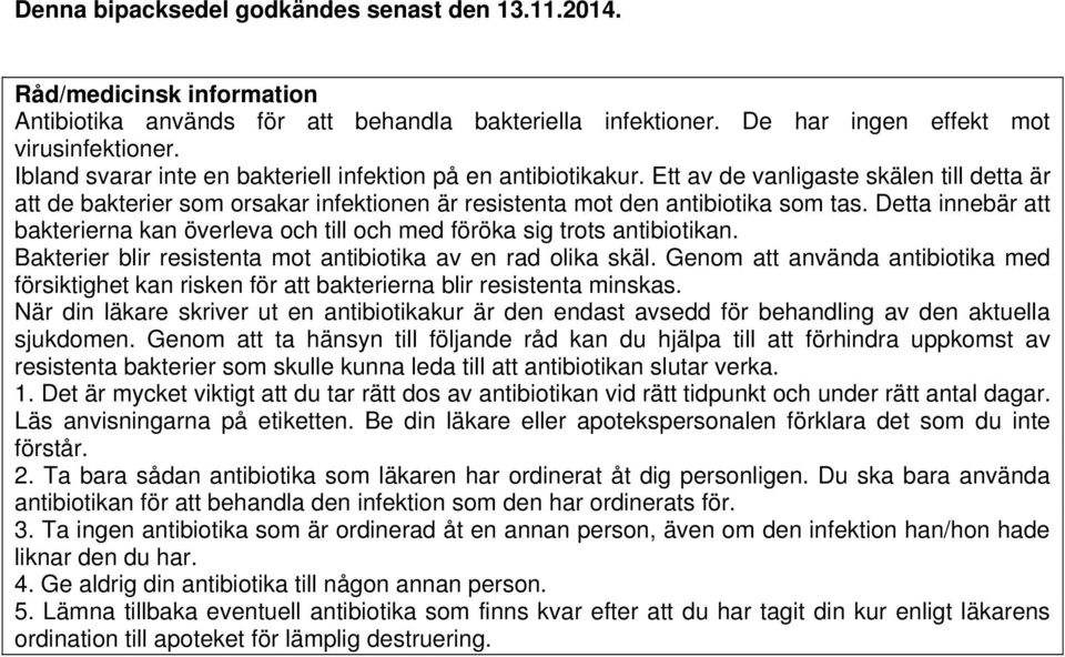 Detta innebär att bakterierna kan överleva och till och med föröka sig trots antibiotikan. Bakterier blir resistenta mot antibiotika av en rad olika skäl.