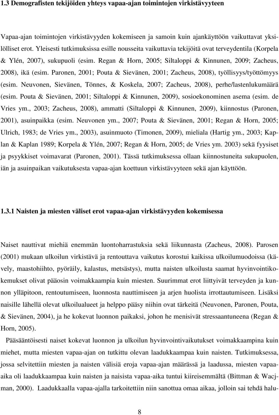 Paronen, 2001; Pouta & Sievänen, 2001; Zacheus, 2008), työllisyys/työttömyys (esim. Neuvonen, Sievänen, Tönnes, & Koskela, 2007; Zacheus, 2008), perhe/lastenlukumäärä (esim.