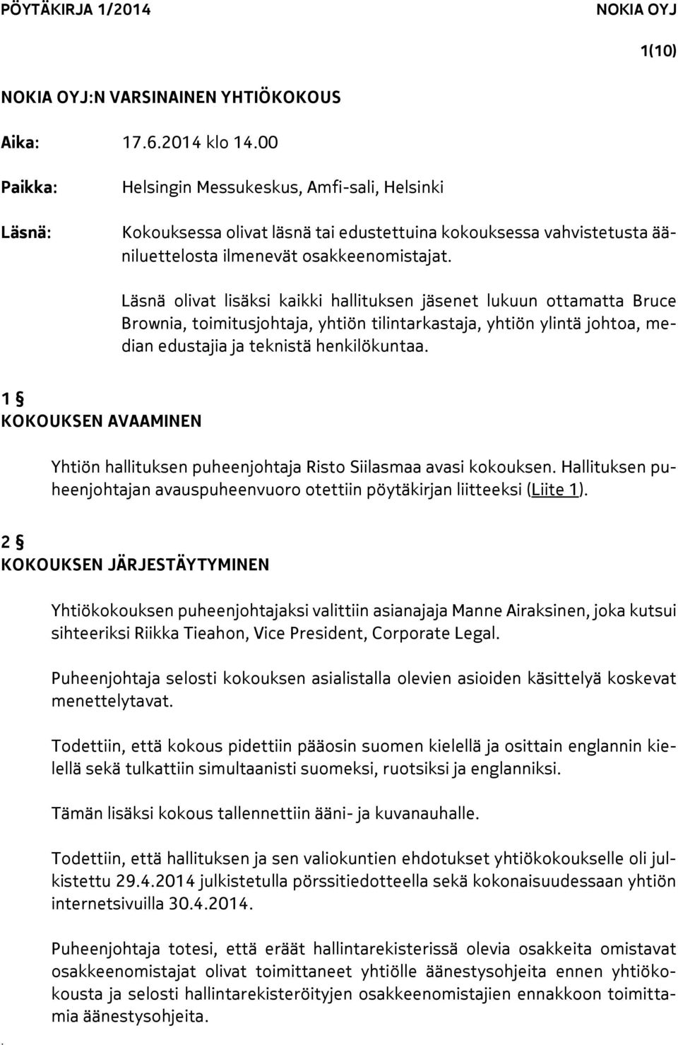 Läsnä olivat lisäksi kaikki hallituksen jäsenet lukuun ottamatta Bruce Brownia, toimitusjohtaja, yhtiön tilintarkastaja, yhtiön ylintä johtoa, median edustajia ja teknistä henkilökuntaa.