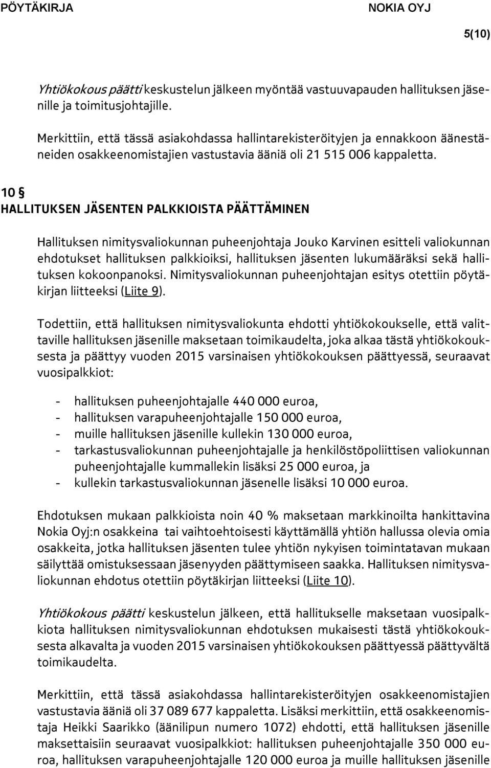 10 HALLITUKSEN JÄSENTEN PALKKIOISTA PÄÄTTÄMINEN Hallituksen nimitysvaliokunnan puheenjohtaja Jouko Karvinen esitteli valiokunnan ehdotukset hallituksen palkkioiksi, hallituksen jäsenten lukumääräksi