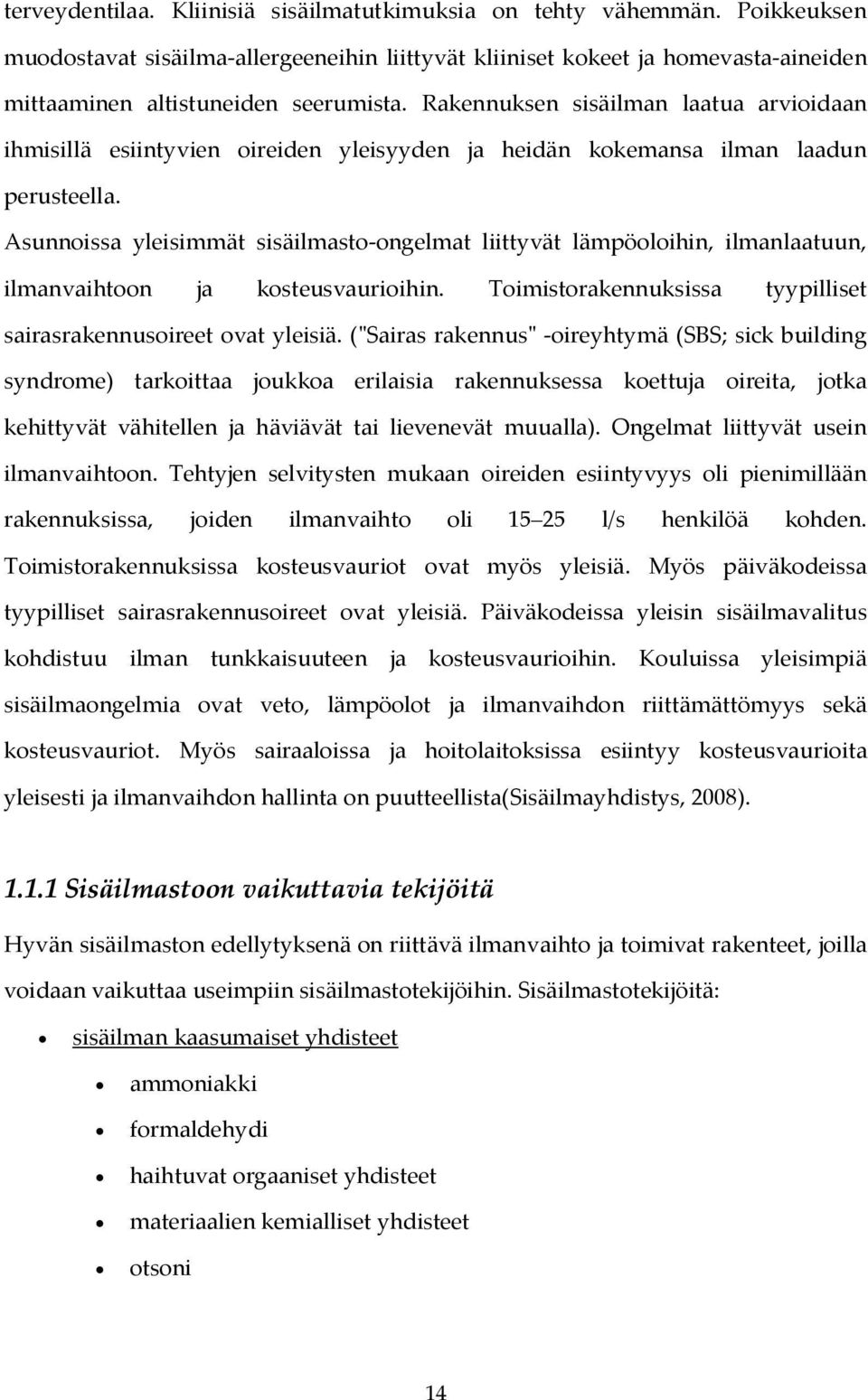 Asunnoissa yleisimmät sisäilmasto-ongelmat liittyvät lämpöoloihin, ilmanlaatuun, ilmanvaihtoon ja kosteusvaurioihin. Toimistorakennuksissa tyypilliset sairasrakennusoireet ovat yleisiä.