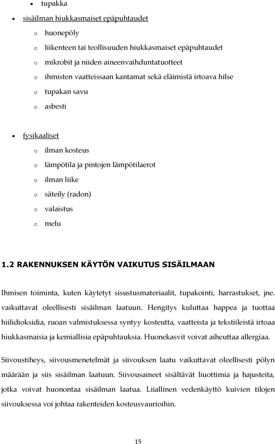 2 RAKENNUKSEN KÄYTÖN VAIKUTUS SISÄILMAAN Ihmisen toiminta, kuten käytetyt sisustusmateriaalit, tupakointi, harrastukset, jne. vaikuttavat oleellisesti sisäilman laatuun.