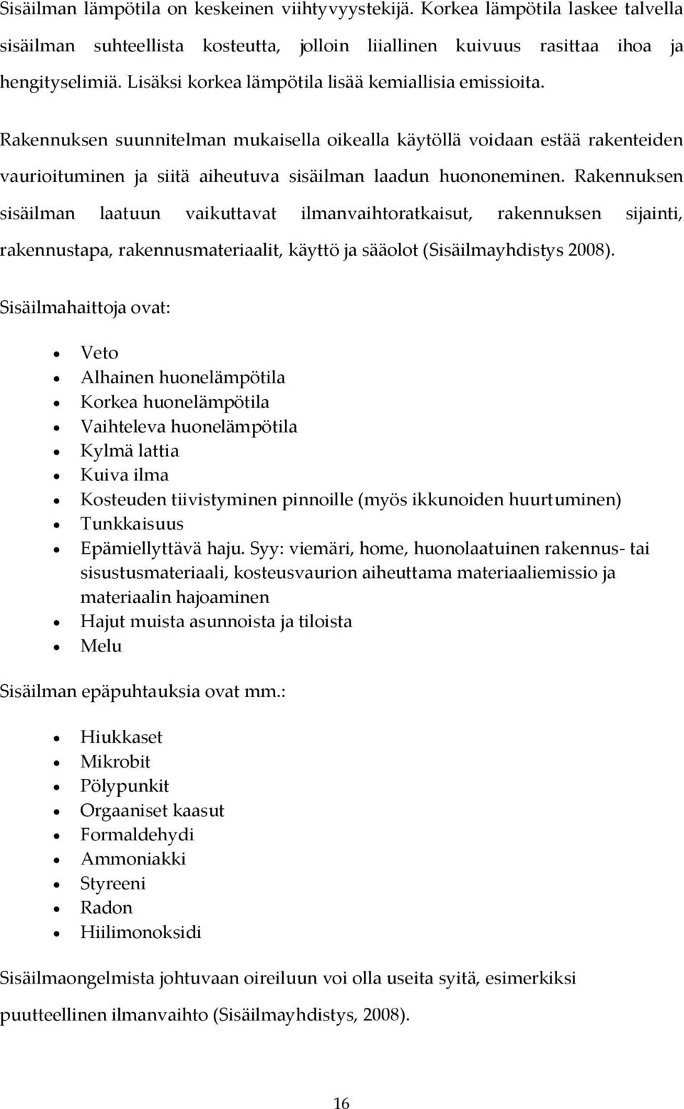 Rakennuksen sisäilman laatuun vaikuttavat ilmanvaihtoratkaisut, rakennuksen sijainti, rakennustapa, rakennusmateriaalit, käyttö ja sääolot (Sisäilmayhdistys 2008).