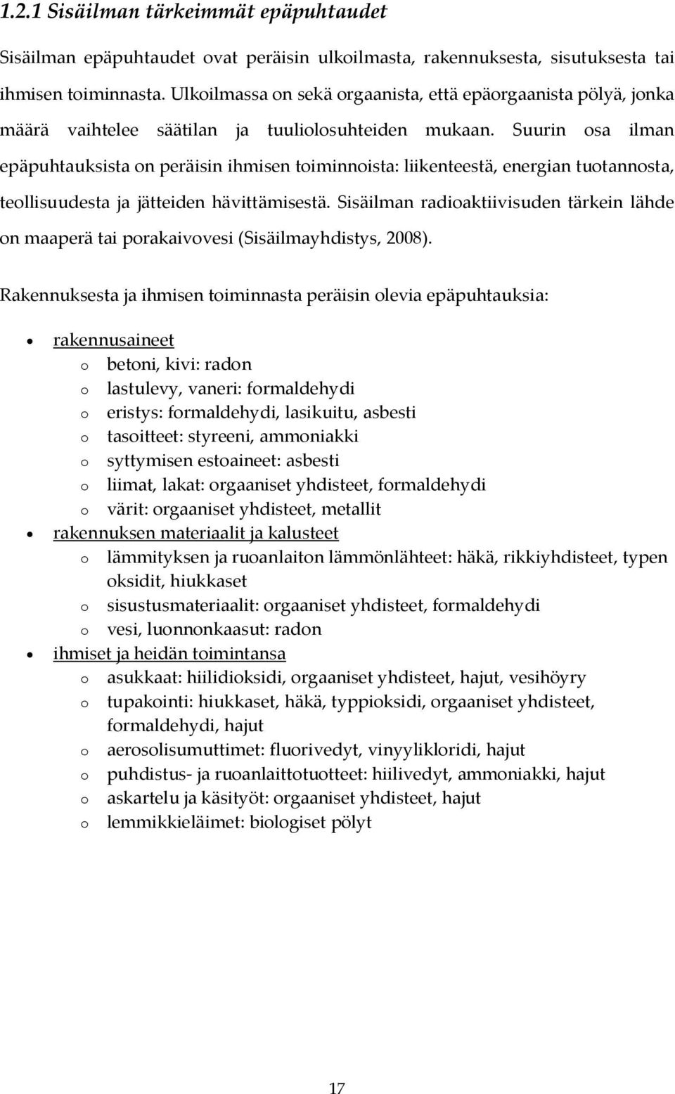 Suurin osa ilman epäpuhtauksista on peräisin ihmisen toiminnoista: liikenteestä, energian tuotannosta, teollisuudesta ja jätteiden hävittämisestä.