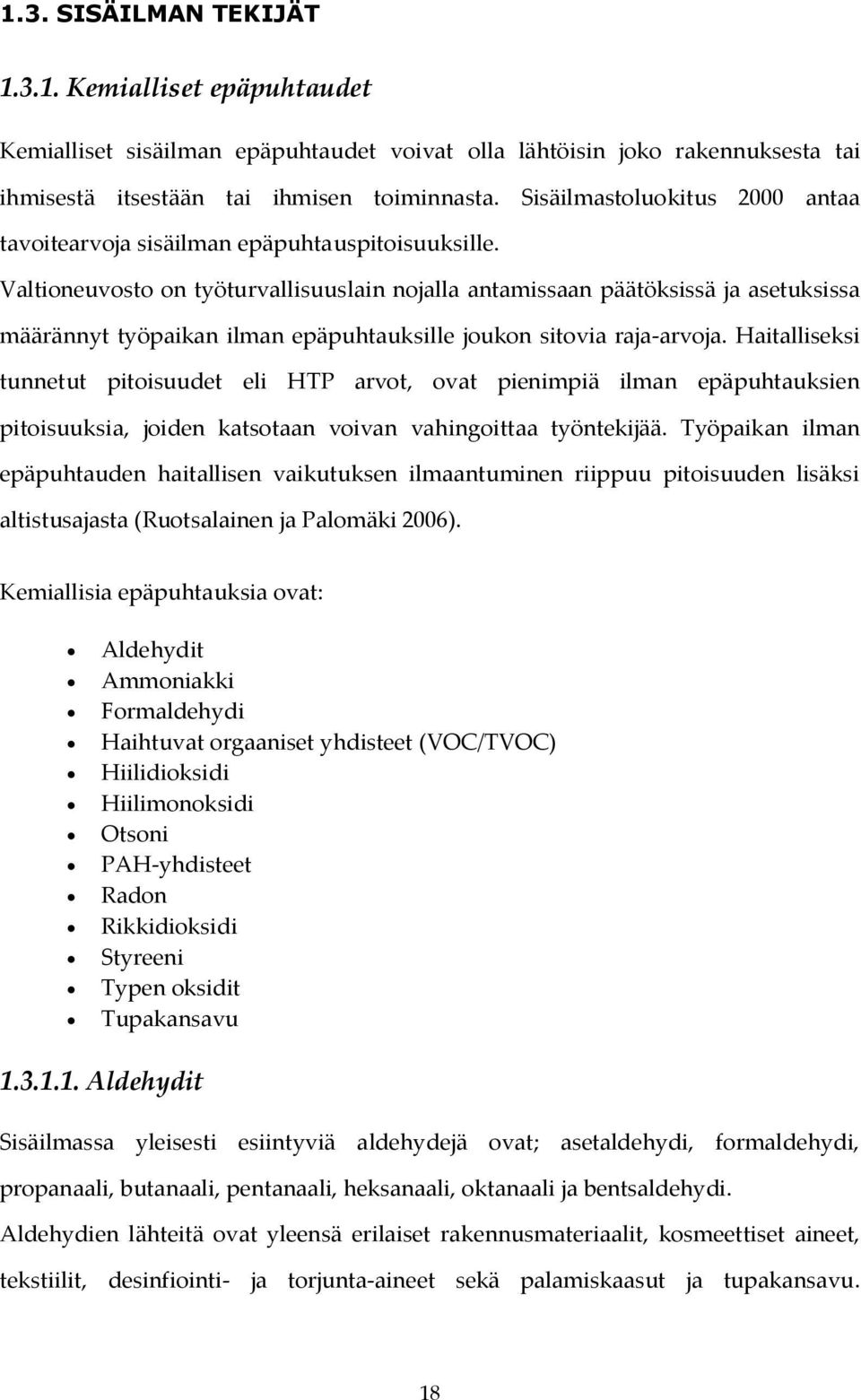 Valtioneuvosto on työturvallisuuslain nojalla antamissaan päätöksissä ja asetuksissa määrännyt työpaikan ilman epäpuhtauksille joukon sitovia raja-arvoja.