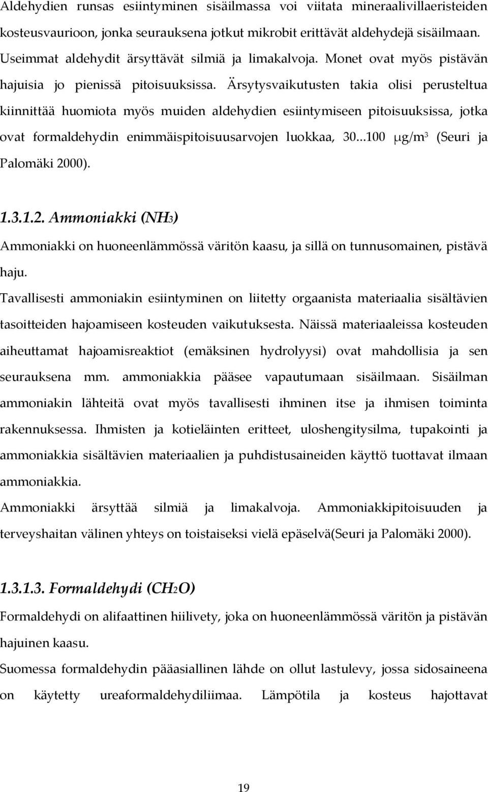 Ärsytysvaikutusten takia olisi perusteltua kiinnittää huomiota myös muiden aldehydien esiintymiseen pitoisuuksissa, jotka ovat formaldehydin enimmäispitoisuusarvojen luokkaa, 30.