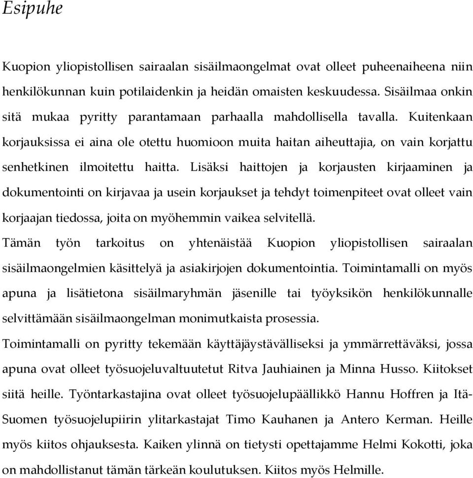 Kuitenkaan korjauksissa ei aina ole otettu huomioon muita haitan aiheuttajia, on vain korjattu senhetkinen ilmoitettu haitta.