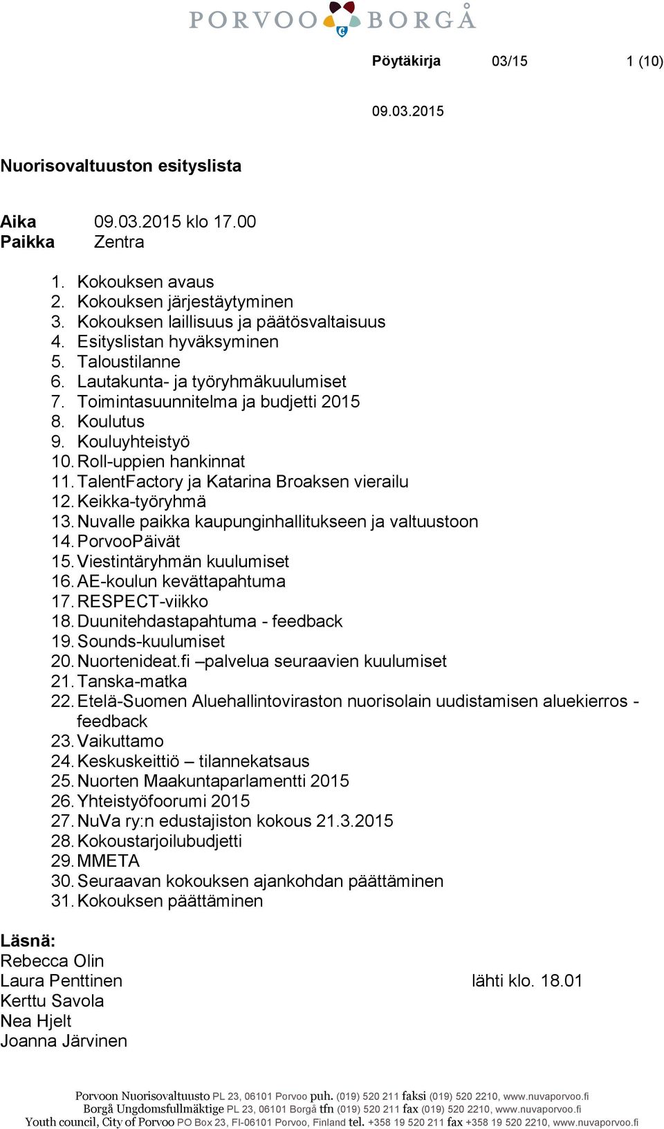 TalentFactory ja Katarina Broaksen vierailu 12. Keikka-työryhmä 13. Nuvalle paikka kaupunginhallitukseen ja valtuustoon 14. PorvooPäivät 15. Viestintäryhmän kuulumiset 16. AE-koulun kevättapahtuma 17.