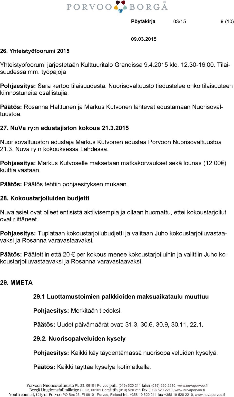 2015 Nuorisovaltuuston edustaja Markus Kutvonen edustaa Porvoon Nuorisovaltuustoa 21.3. Nuva ry:n kokouksessa Lahdessa. Pohjaesitys: Markus Kutvoselle maksetaan matkakorvaukset sekä lounas (12.