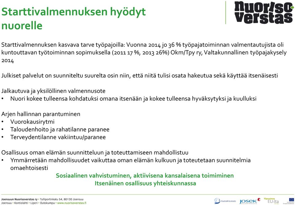 valmennusote Nuori kokee tulleensa kohdatuksi omana itsenään ja kokee tulleensa hyväksytyksi ja kuulluksi Arjen hallinnan parantuminen Vuorokausirytmi Taloudenhoito ja rahatilanne paranee