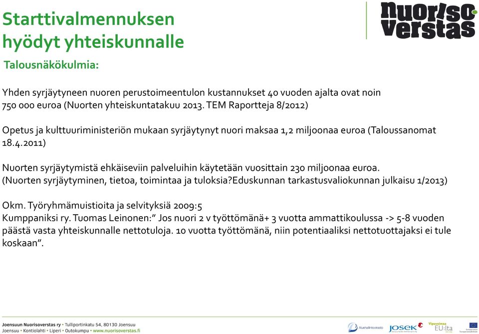 2011) Nuorten syrjäytymistä ehkäiseviin palveluihin käytetään vuosittain 230 miljoonaa euroa. (Nuorten syrjäytyminen, tietoa, toimintaa ja tuloksia?