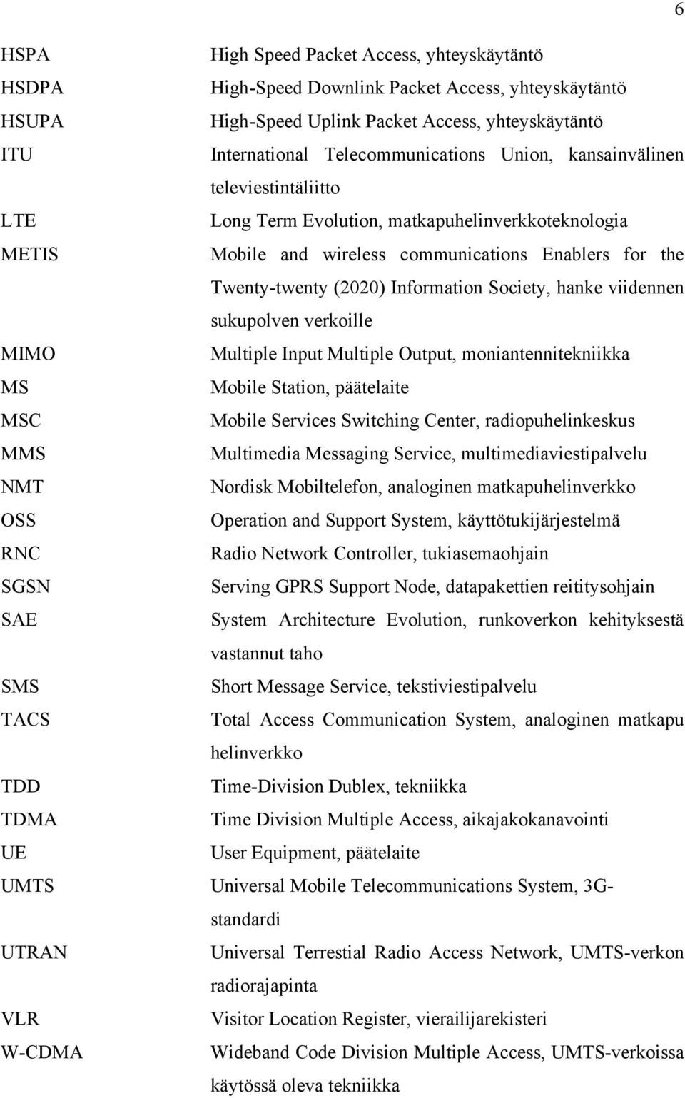 hanke viidennen sukupolven verkoille MIMO Multiple Input Multiple Output, moniantennitekniikka MS Mobile Station, päätelaite MSC Mobile Services Switching Center, radiopuhelinkeskus MMS Multimedia