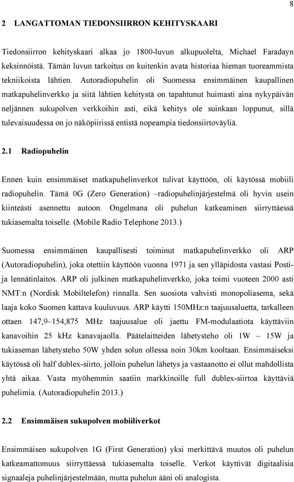 Autoradiopuhelin oli Suomessa ensimmäinen kaupallinen matkapuhelinverkko ja siitä lähtien kehitystä on tapahtunut huimasti aina nykypäivän neljännen sukupolven verkkoihin asti, eikä kehitys ole