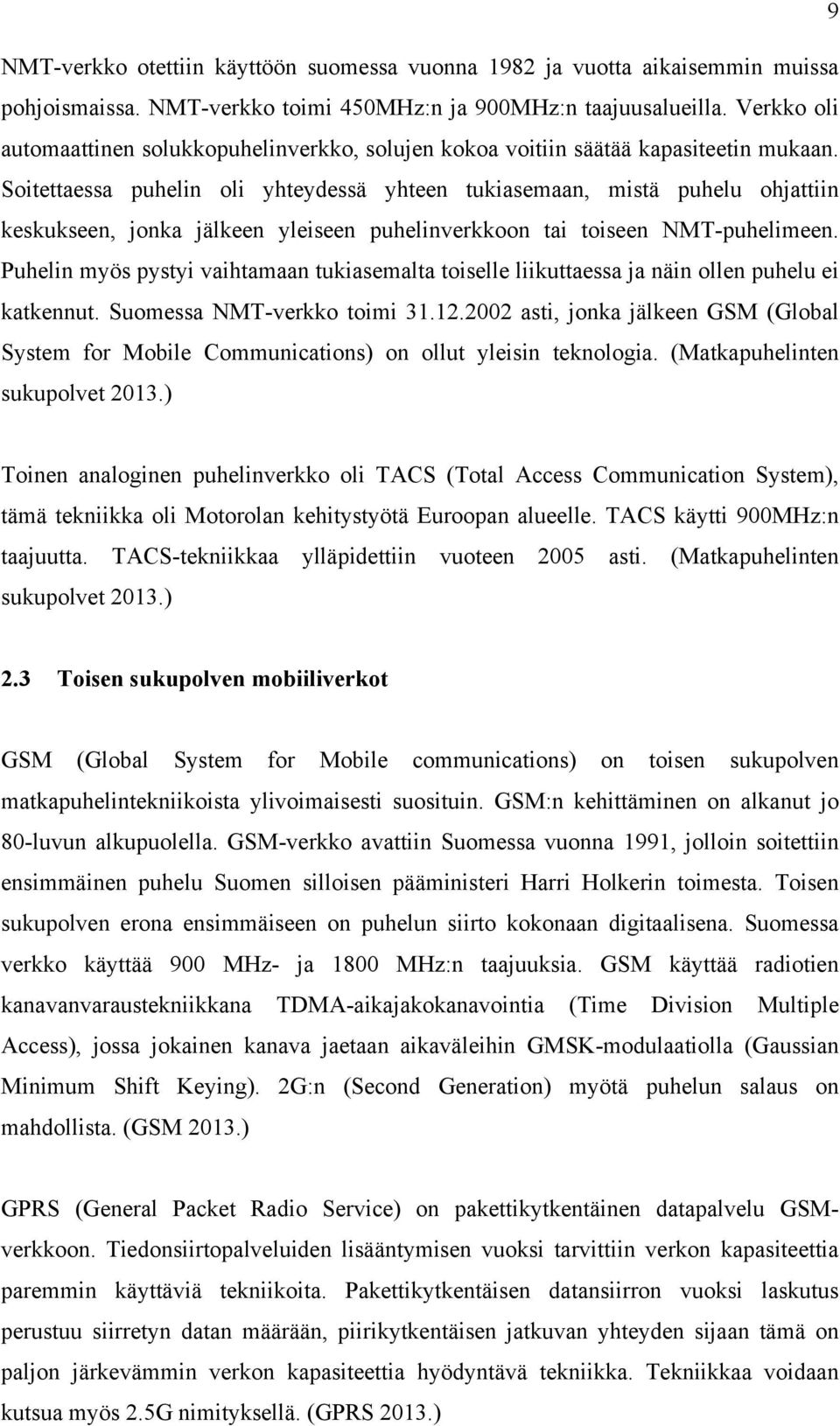 Soitettaessa puhelin oli yhteydessä yhteen tukiasemaan, mistä puhelu ohjattiin keskukseen, jonka jälkeen yleiseen puhelinverkkoon tai toiseen NMT-puhelimeen.