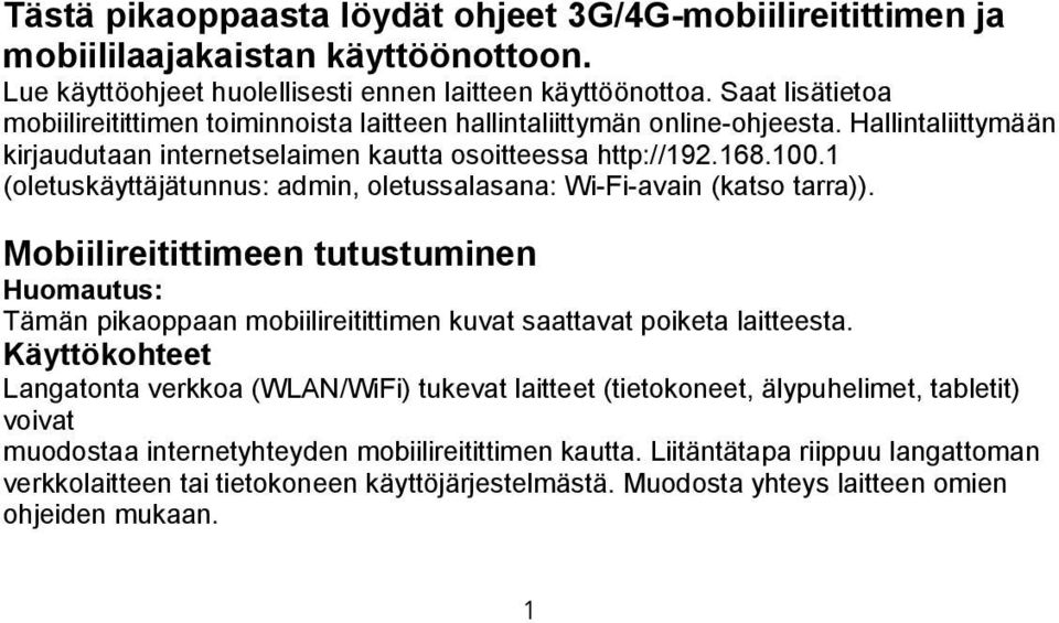 1 (oletuskäyttäjätunnus: admin, oletussalasana: Wi-Fi-avain (katso tarra)). Mobiilireitittimeen tutustuminen Huomautus: Tämän pikaoppaan mobiilireitittimen kuvat saattavat poiketa laitteesta.