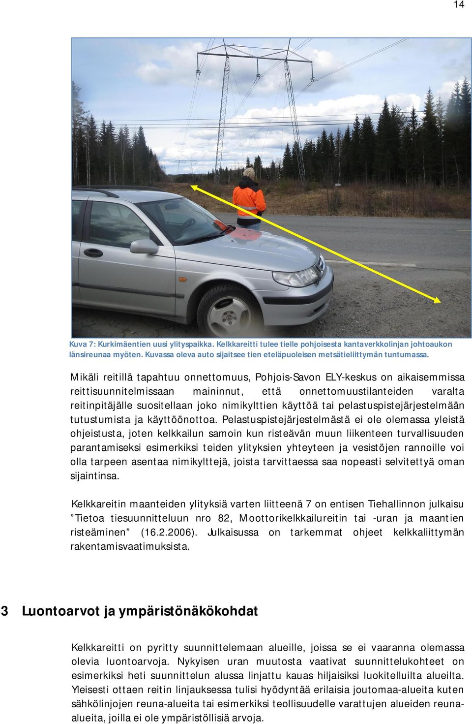 Mikäli reitillä tapahtuu onnettomuus, Pohjois-Savon ELY-keskus on aikaisemmissa reittisuunnitelmissaan maininnut, että onnettomuustilanteiden varalta reitinpitäjälle suositellaan joko nimikylttien