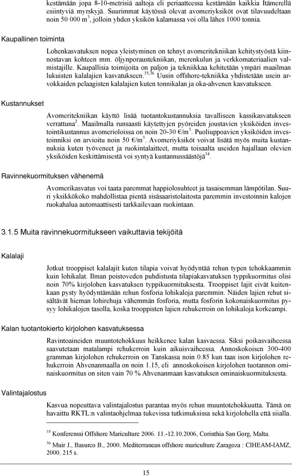 Kaupallinen toiminta Lohenkasvatuksen nopea yleistyminen on tehnyt avomeritekniikan kehitystyöstä kiinnostavan kohteen mm. öljynporaustekniikan, merenkulun ja verkkomateriaalien valmistajille.