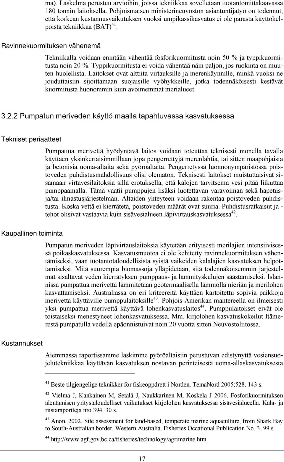 Ravinnekuormituksen vähenemä Tekniikalla voidaan enintään vähentää fosforikuormitusta noin 50 % ja typpikuormitusta noin 20 %.