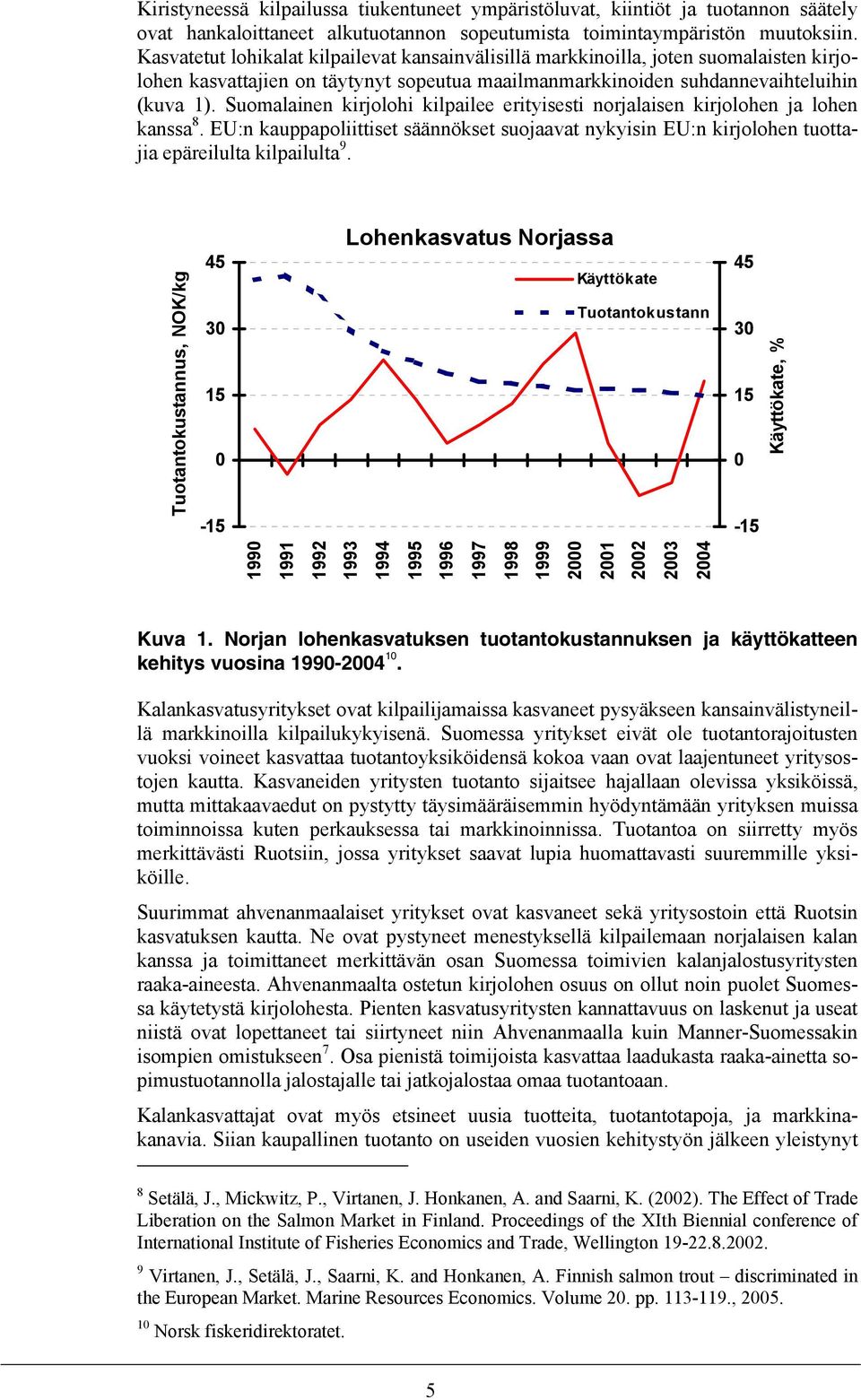 Suomalainen kirjolohi kilpailee erityisesti norjalaisen kirjolohen ja lohen kanssa 8. EU:n kauppapoliittiset säännökset suojaavat nykyisin EU:n kirjolohen tuottajia epäreilulta kilpailulta 9.