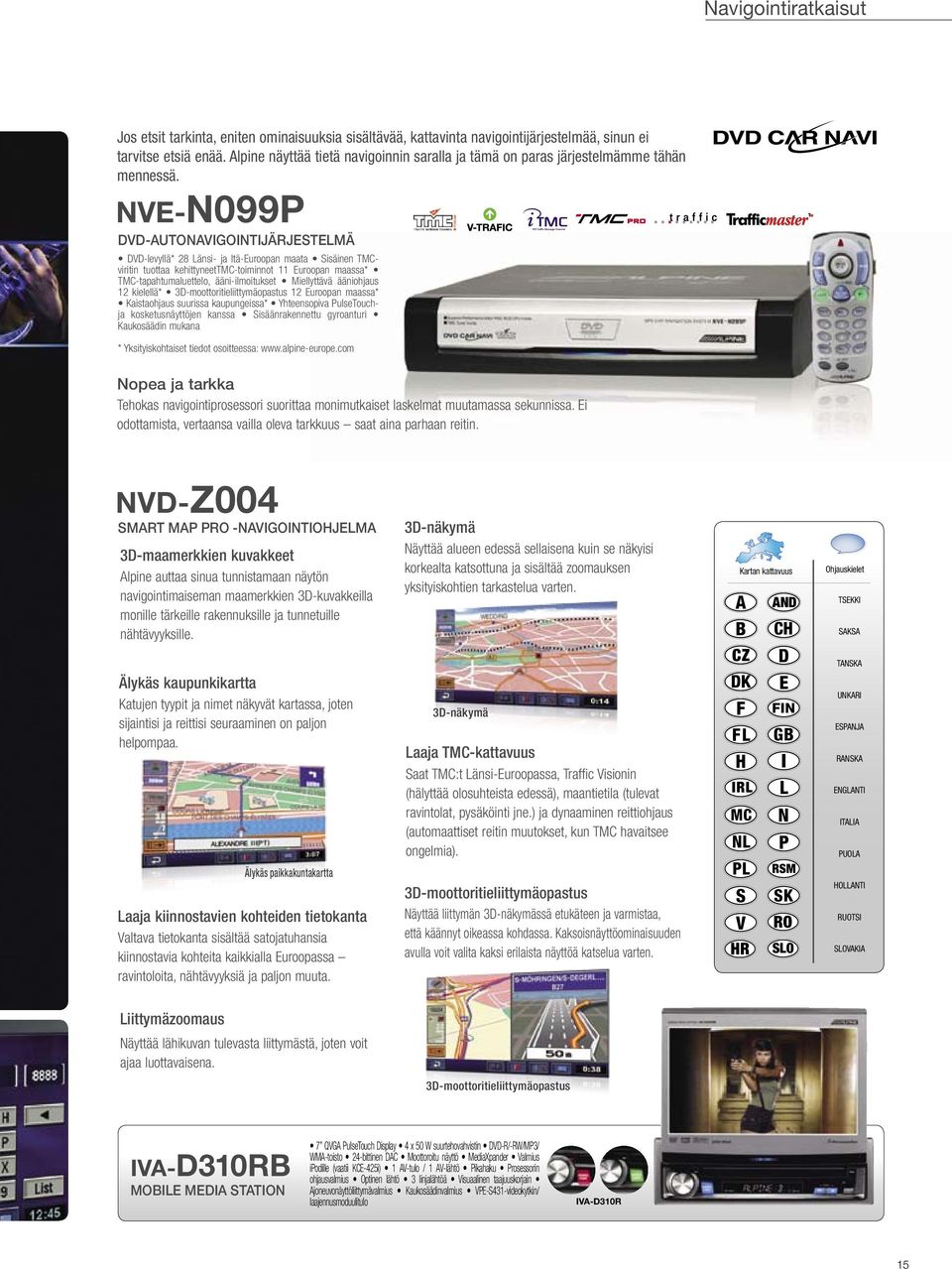 NVE-N099P DVD-AUTONAVIGOINTIJÄRJESTELMÄ DVD-levyllä* 28 Länsi- ja Itä-Euroopan maata Sisäinen TMCviritin tuottaa kehittyneettmc-toiminnot 11 Euroopan maassa* TMC-tapahtumaluettelo, ääni-ilmoitukset