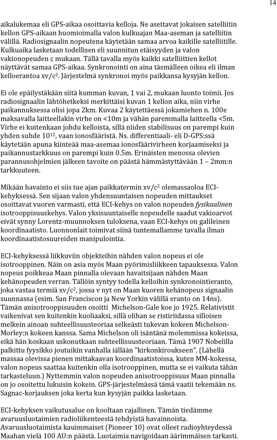 Tällä tavalla myös kaikki satelliittien kellot näyttävät samaa GPS- aikaa. Synkronointi on aina täsmälleen oikea eli ilman kelloerantoa xv/ 2. Järjestelmä synkronoi myös paikkansa kysyjän kellon.
