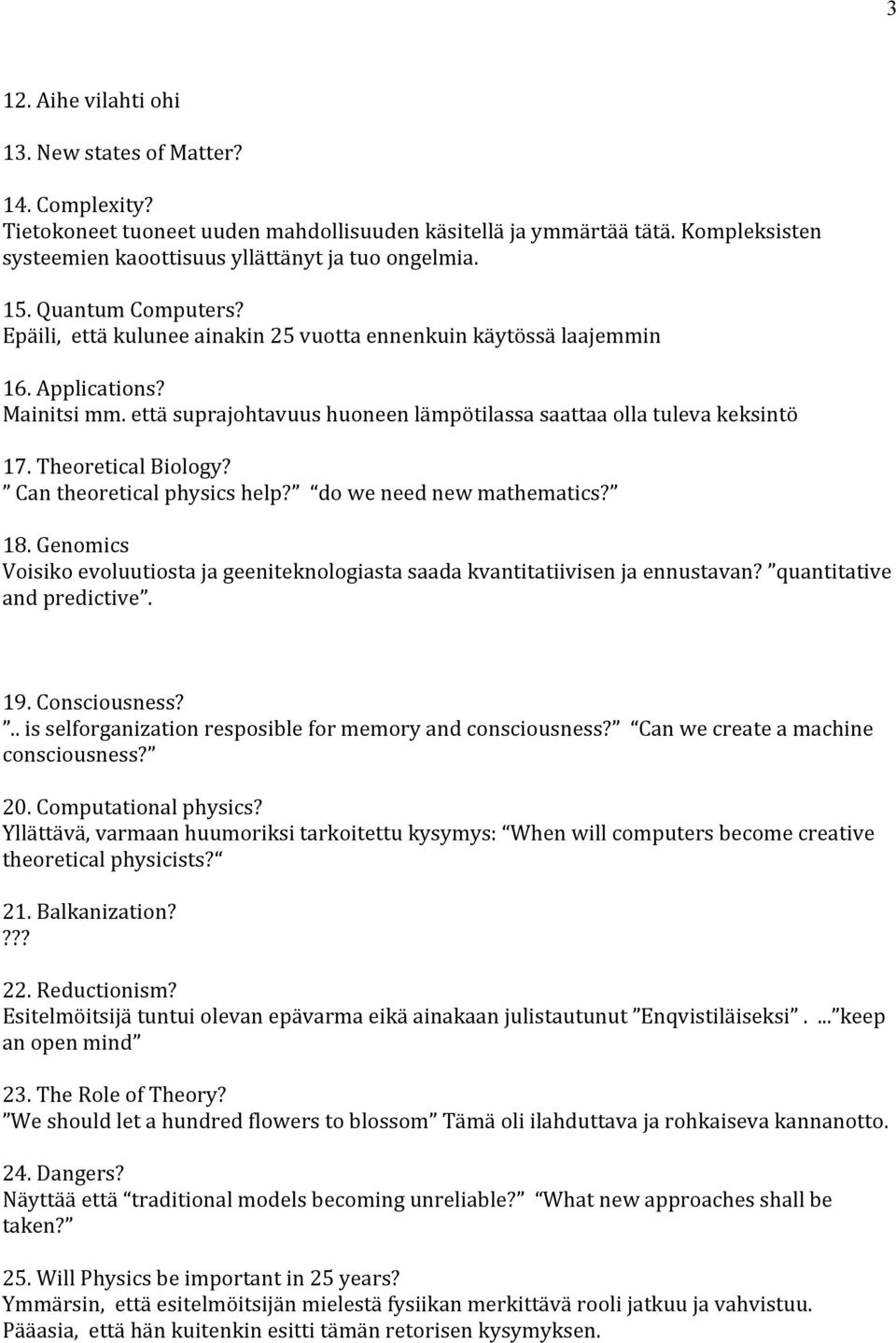 Theoretial Biology? Can theoretial physis help? do we need new mathematis? 18. Genomis Voisiko evoluutiosta ja geeniteknologiasta saada kvantitatiivisen ja ennustavan? quantitative and preditive. 19.
