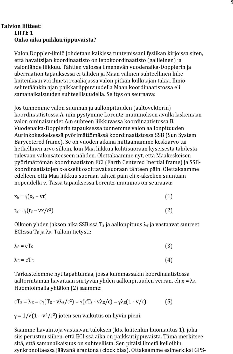 Tähtien valossa ilmenevän vuodenaika- Dopplerin ja aberraation tapauksessa ei tähden ja Maan välinen suhteellinen liike kuitenkaan voi ilmetä reaaliajassa valon pitkän kulkuajan takia.