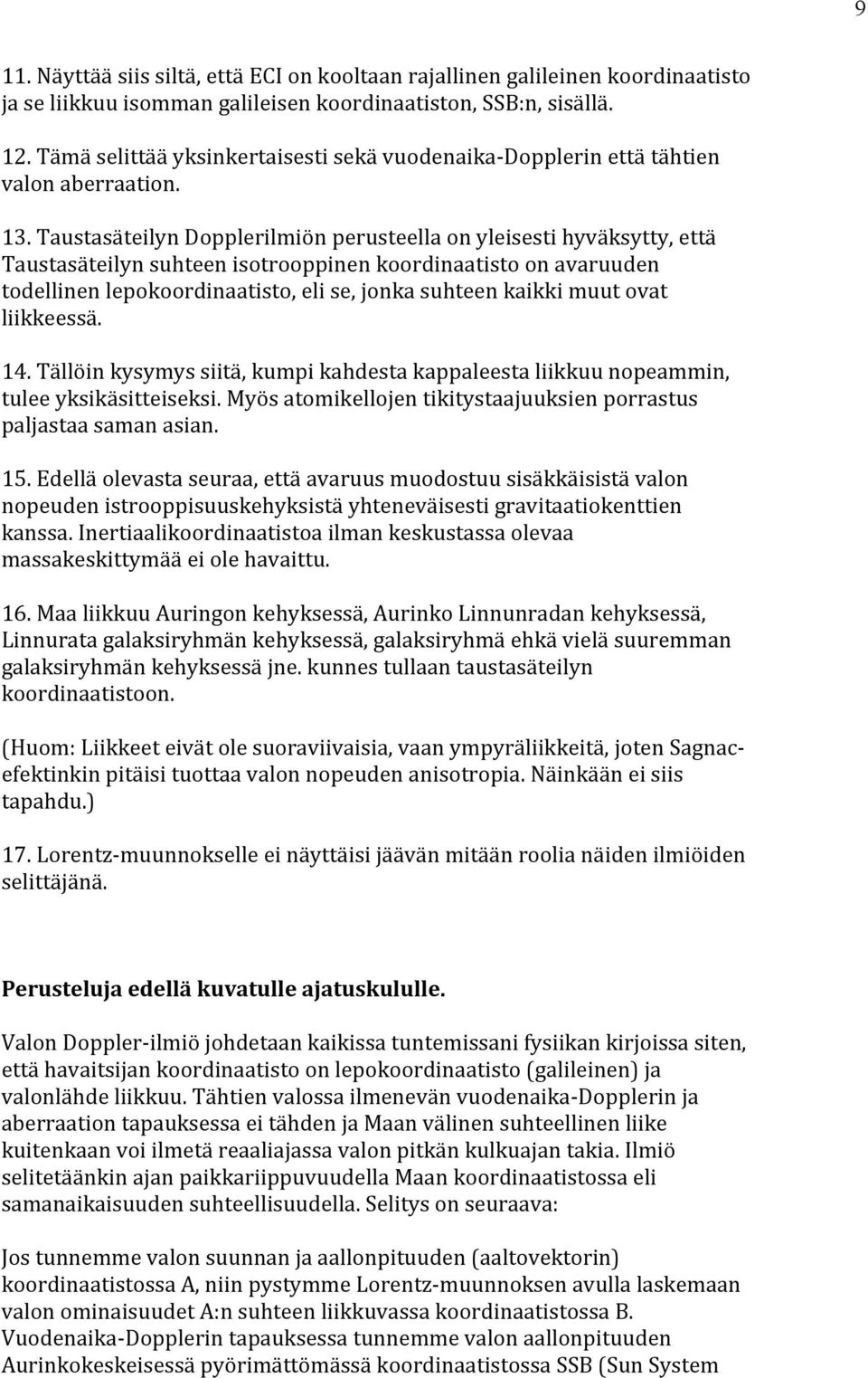 Taustasäteilyn Dopplerilmiön perusteella on yleisesti hyväksytty, että Taustasäteilyn suhteen isotrooppinen koordinaatisto on avaruuden todellinen lepokoordinaatisto, eli se, jonka suhteen kaikki