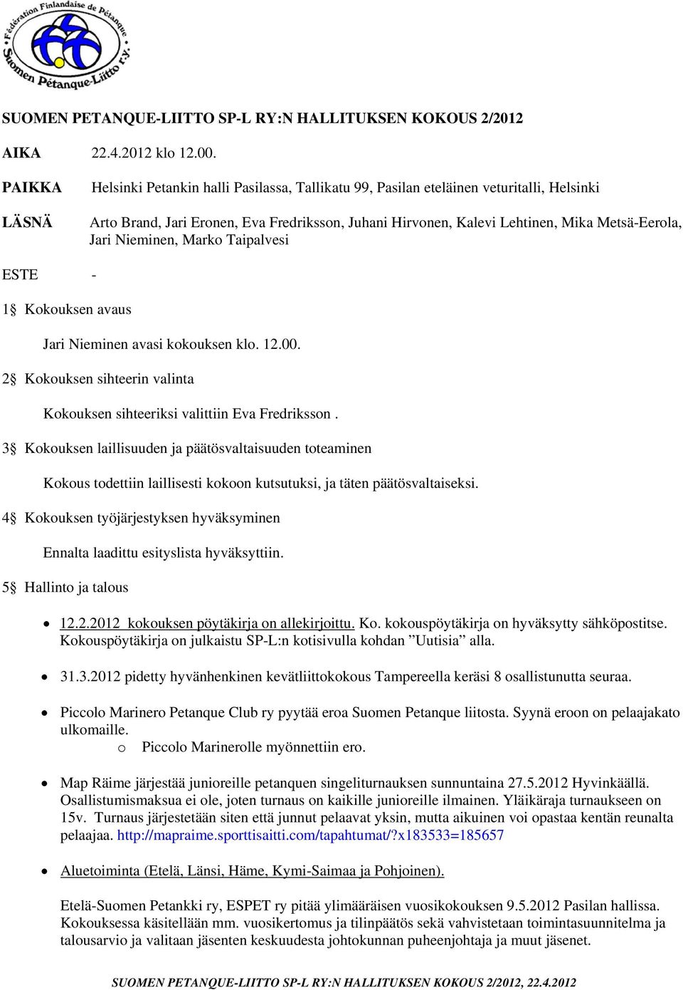 Nieminen, Mark Taipalvesi ESTE - 1 Kkuksen avaus Jari Nieminen avasi kkuksen kl. 12.00. 2 Kkuksen sihteerin valinta Kkuksen sihteeriksi valittiin Eva Fredrikssn.