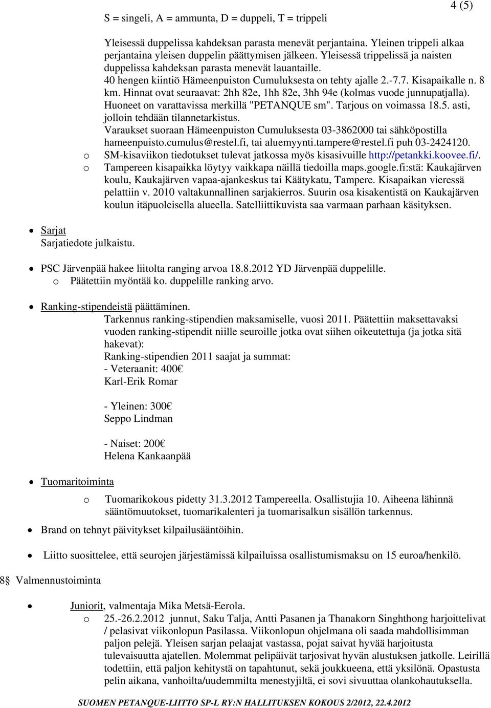 Hinnat vat seuraavat: 2hh 82e, 1hh 82e, 3hh 94e (klmas vude junnupatjalla). Huneet n varattavissa merkillä "PETANQUE sm". Tarjus n vimassa 18.5. asti, jllin tehdään tilannetarkistus.