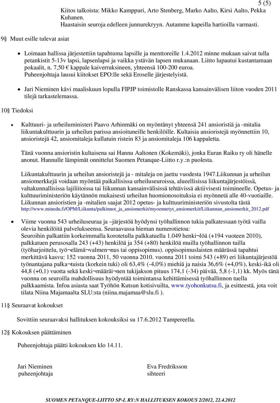 2012 minne mukaan saivat tulla petankistit 5-13v lapsi, lapsenlapsi ja vaikka ystävän lapsen mukanaan. Liitt lupautui kustantamaan pkaalit, n. 7,50 kappale kaiverruksineen, yhteensä 100-200 eura.
