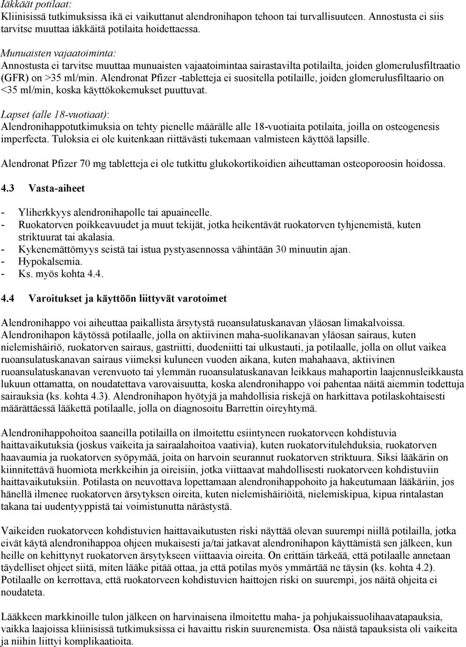 Alendronat Pfizer -tabletteja ei suositella potilaille, joiden glomerulusfiltaario on <35 ml/min, koska käyttökokemukset puuttuvat.