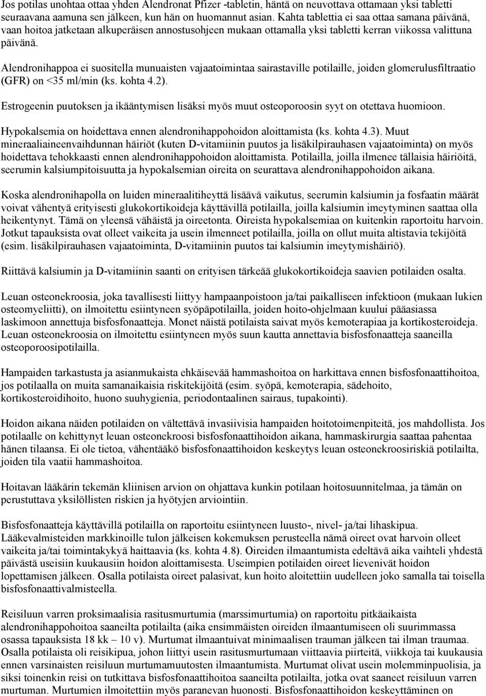 Alendronihappoa ei suositella munuaisten vajaatoimintaa sairastaville potilaille, joiden glomerulusfiltraatio (GFR) on <35 ml/min (ks. kohta 4.2).