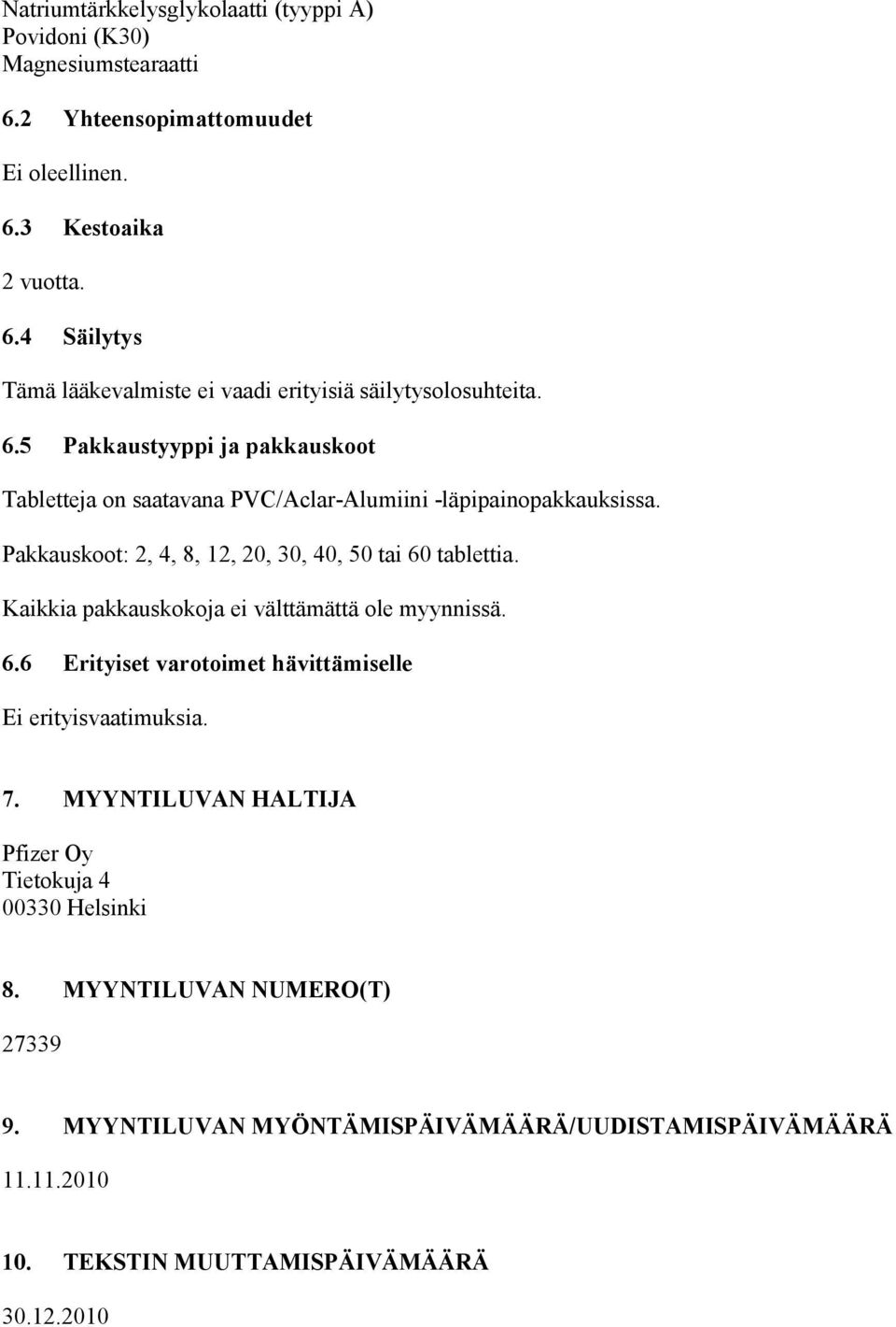 Kaikkia pakkauskokoja ei välttämättä ole myynnissä. 6.6 Erityiset varotoimet hävittämiselle Ei erityisvaatimuksia. 7.