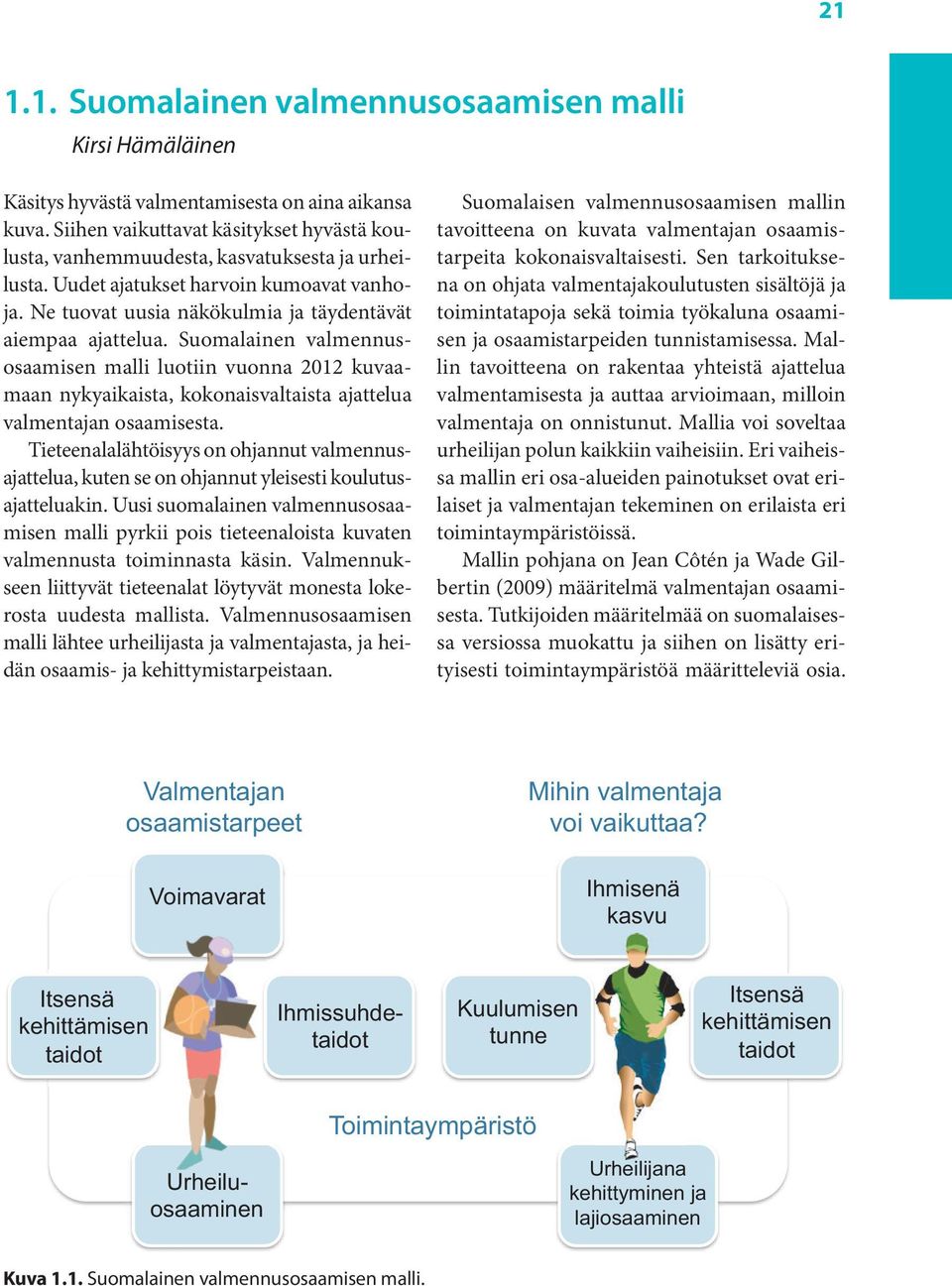 Suomalainen valmennusosaamisen malli luotiin vuonna 2012 kuvaamaan nykyaikaista, kokonaisvaltaista ajattelua valmentajan osaamisesta.
