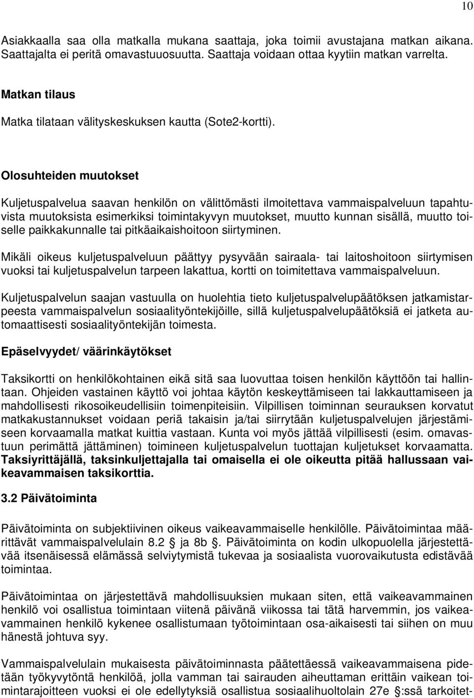 Olosuhteiden muutokset Kuljetuspalvelua saavan henkilön on välittömästi ilmoitettava vammaispalveluun tapahtuvista muutoksista esimerkiksi toimintakyvyn muutokset, muutto kunnan sisällä, muutto
