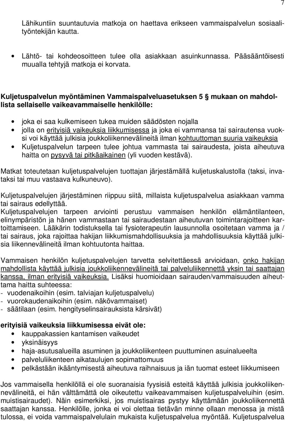 Kuljetuspalvelun myöntäminen Vammaispalveluasetuksen 5 mukaan on mahdollista sellaiselle vaikeavammaiselle henkilölle: joka ei saa kulkemiseen tukea muiden säädösten nojalla jolla on erityisiä