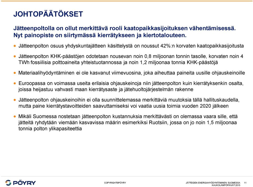 TWh fossiilisia polttoaineita yhteistuotannossa ja noin 1,2 miljoonaa tonnia KHK-päästöjä Materiaalihyödyntäminen ei ole kasvanut viimevuosina, joka aiheuttaa paineita uusille ohjauskeinoille