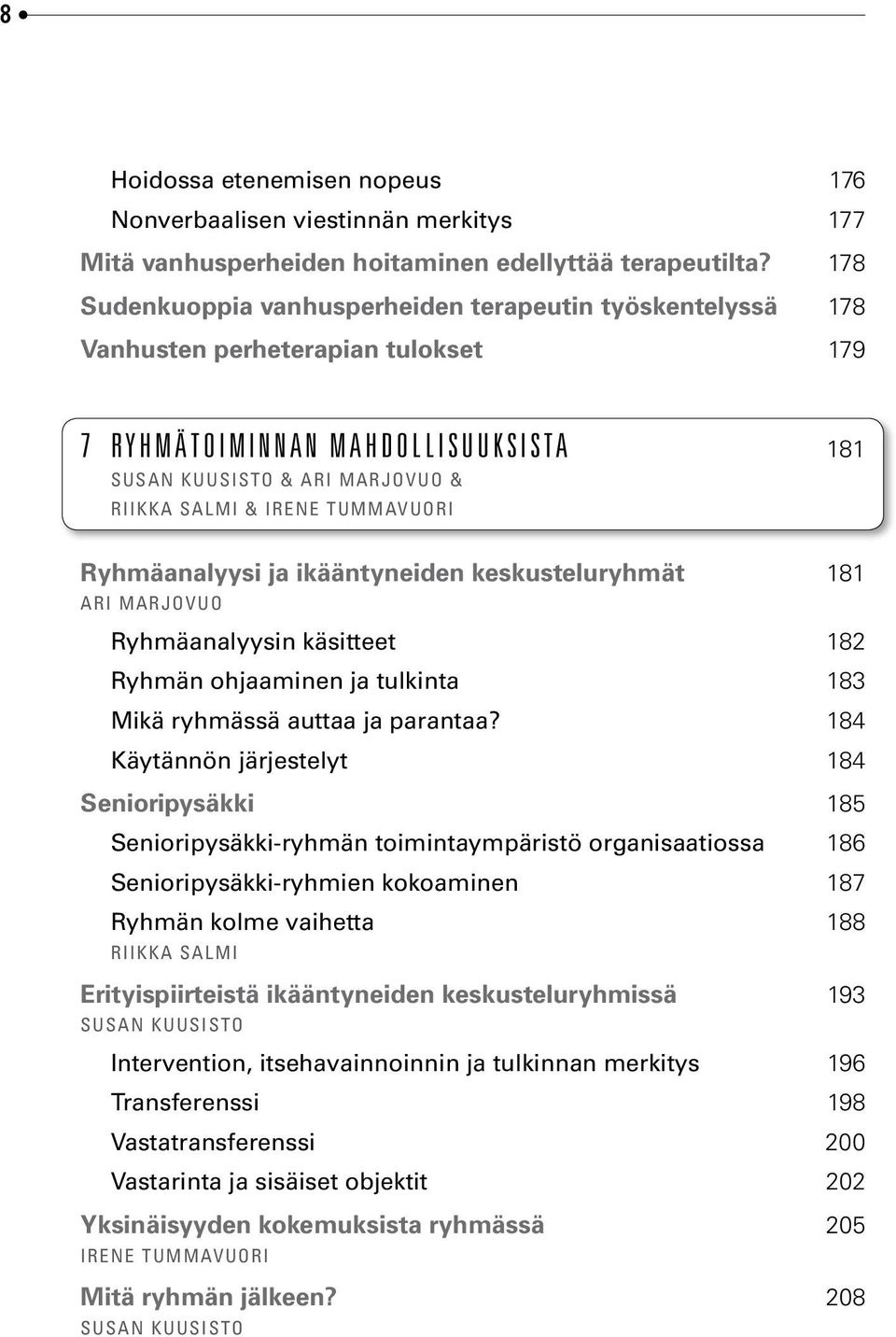 Tummavuori Ryhmäanalyysi ja ikääntyneiden keskusteluryhmät 181 Ari Marjovuo Ryhmäanalyysin käsitteet 182 Ryhmän ohjaaminen ja tulkinta 183 Mikä ryhmässä auttaa ja parantaa?