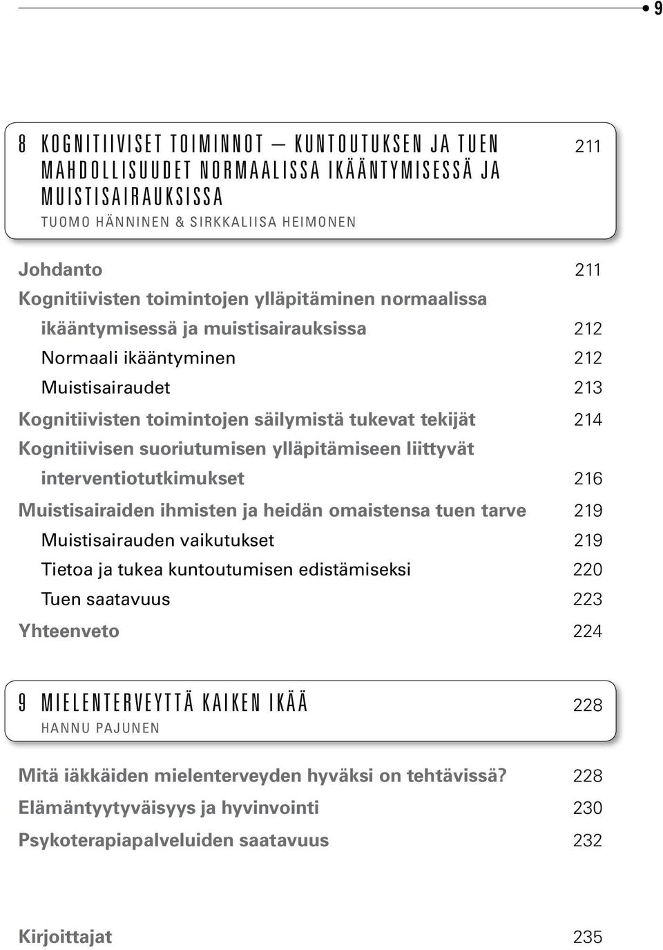 ylläpitämiseen liittyvät interventiotutkimukset 216 Muistisairaiden ihmisten ja heidän omaistensa tuen tarve 219 Muistisairauden vaikutukset 219 Tietoa ja tukea kuntoutumisen edistämiseksi 220 Tuen