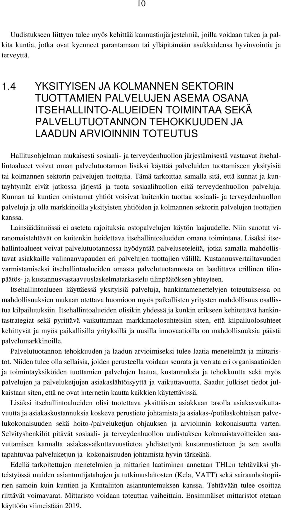 sosiaali- ja terveydenhuollon järjestämisestä vastaavat itsehallintoalueet voivat oman palvelutuotannon lisäksi käyttää palveluiden tuottamiseen yksityisiä tai kolmannen sektorin palvelujen tuottajia.