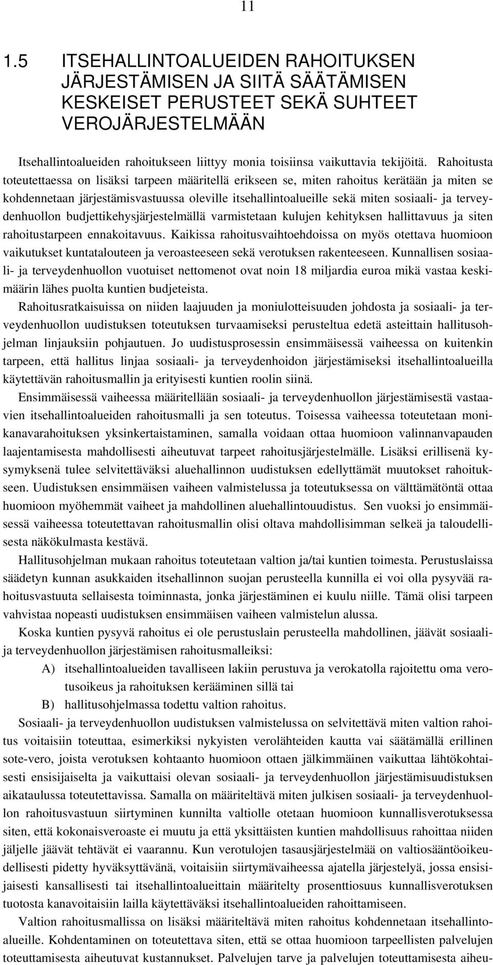 Rahoitusta toteutettaessa on lisäksi tarpeen määritellä erikseen se, miten rahoitus kerätään ja miten se kohdennetaan järjestämisvastuussa oleville itsehallintoalueille sekä miten sosiaali- ja